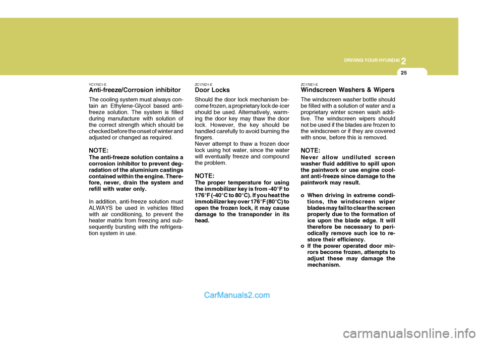 Hyundai Terracan 2005 Owners Guide 2
DRIVING YOUR HYUNDAI
25
YC170C1-E Anti-freeze/Corrosion inhibitor The cooling system must always con- tain an Ethylene-Glycol based anti-freeze solution. The system is filled during manufacture with