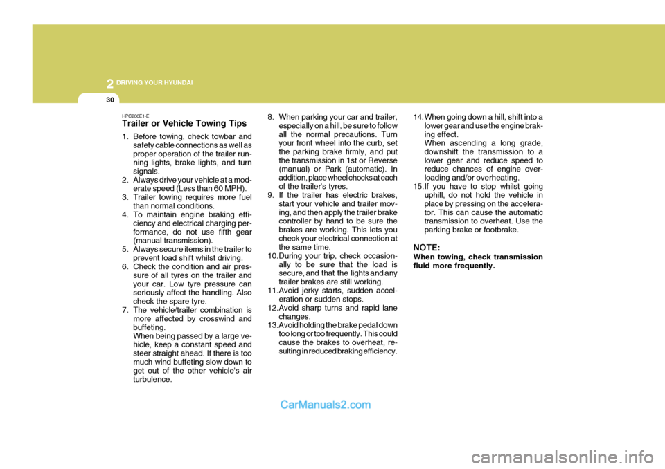 Hyundai Terracan 2005  Owners Manual 2 DRIVING YOUR HYUNDAI
30
14. When going down a hill, shift into alower gear and use the engine brak- ing effect. When ascending a long grade, downshift the transmission to alower gear and reduce spee