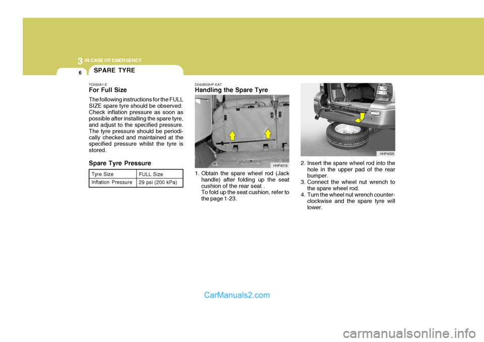 Hyundai Terracan 2005 Owners Manual 3 IN CASE OF EMERGENCY
6
D040B03HP-EAT Handling the Spare Tyre
1. Obtain the spare wheel rod (Jackhandle) after folding up the seat cushion of the rear seat . To fold up the seat cushion, refer to th Hyundai Terracan 2005 Owners Manual 3 IN CASE OF EMERGENCY
6
D040B03HP-EAT Handling the Spare Tyre
1. Obtain the spare wheel rod (Jackhandle) after folding up the seat cushion of the rear seat . To fold up the seat cushion, refer to th