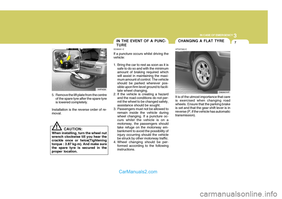 Hyundai Terracan 2005  Owners Manual 3
IN CASE OF EMERGENCY
7
!
5. Remove the lift plate from the centre
of the spare tyre after the spare tyre is lowered completely.
Installation is the reverse order of re-moval.
CAUTION:
When installin