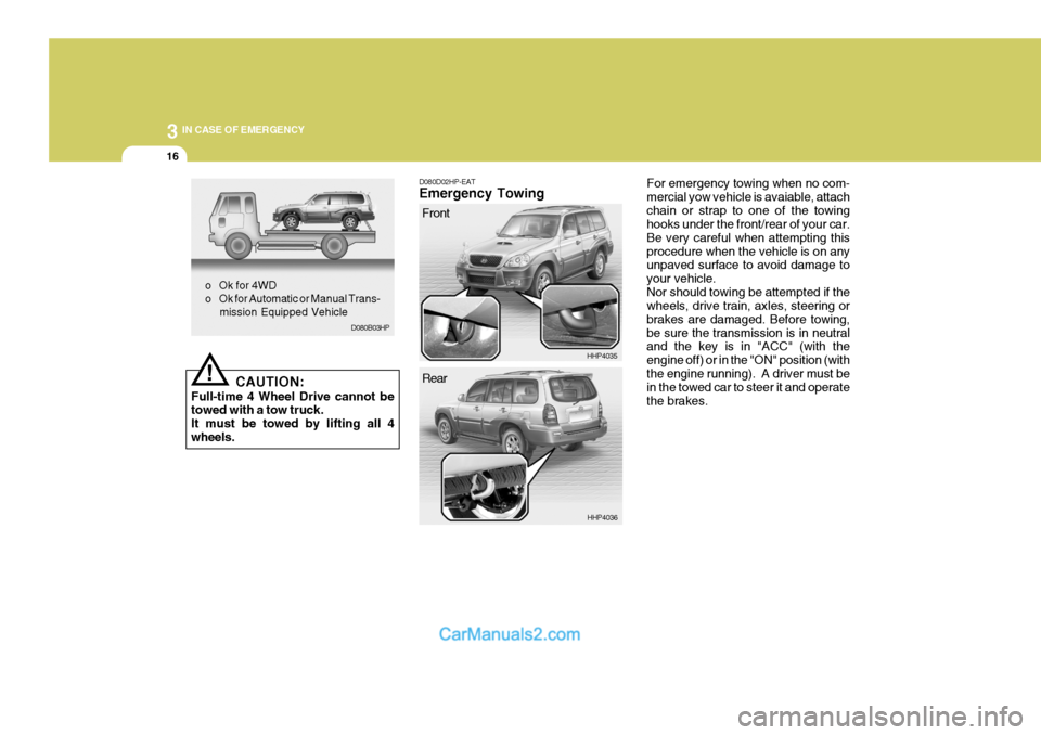 Hyundai Terracan 2005  Owners Manual 3 IN CASE OF EMERGENCY
16
D080D02HP-EAT Emergency TowingFor emergency towing when no com- mercial yow vehicle is avaiable, attachchain or strap to one of the towing hooks under the front/rear of your 