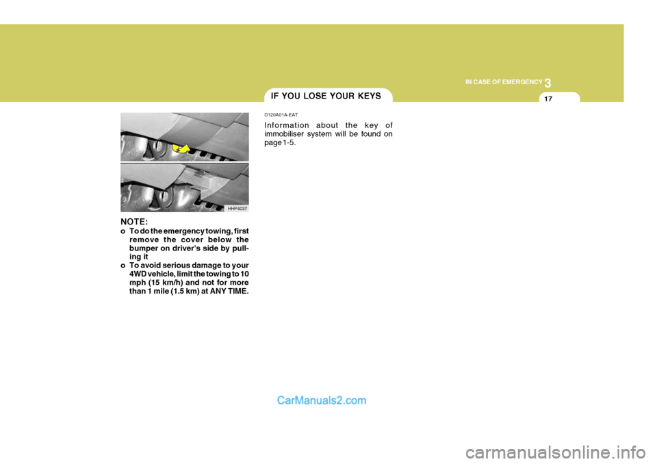 Hyundai Terracan 2005 Owners Manual 3
IN CASE OF EMERGENCY
17
HHP4037
NOTE:
o To do the emergency towing, first
remove the cover below the bumper on drivers side by pull- ing it
o To avoid serious damage to your 4WD vehicle, limit the Hyundai Terracan 2005 Owners Manual 3
IN CASE OF EMERGENCY
17
HHP4037
NOTE:
o To do the emergency towing, first
remove the cover below the bumper on drivers side by pull- ing it
o To avoid serious damage to your 4WD vehicle, limit the