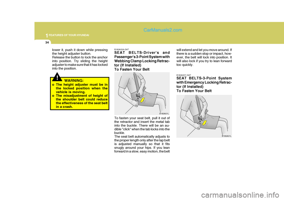 Hyundai Terracan 2005 Owners Guide 1FEATURES OF YOUR HYUNDAI
34
will extend and let you move around. If there is a sudden stop or impact, how-ever, the belt will lock into position. It will also lock if you try to lean forward too quic