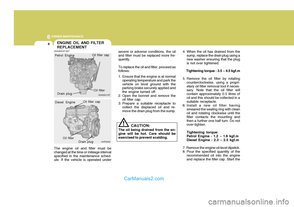 Hyundai Terracan 2005 Owners Manual 6 OWNER MAINTENANCE
8
!
The engine oil and filter must be changed at the time or mileage intervalspecified in the maintenance sched- ule. If the vehicle is operated under severe or adverse conditions, Hyundai Terracan 2005 Owners Manual 6 OWNER MAINTENANCE
8
!
The engine oil and filter must be changed at the time or mileage intervalspecified in the maintenance sched- ule. If the vehicle is operated under severe or adverse conditions,