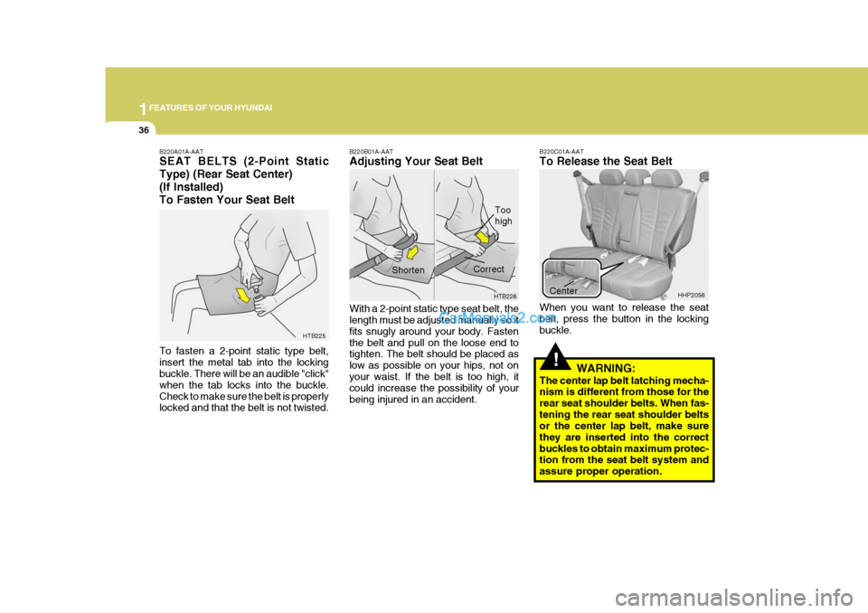Hyundai Terracan 2005 Service Manual 1FEATURES OF YOUR HYUNDAI
36
!
B220C01A-AAT To Release the Seat Belt
When you want to release the seat belt, press the button in the locking buckle. WARNING:
The center lap belt latching mecha-nism is Hyundai Terracan 2005 Service Manual 1FEATURES OF YOUR HYUNDAI
36
!
B220C01A-AAT To Release the Seat Belt
When you want to release the seat belt, press the button in the locking buckle. WARNING:
The center lap belt latching mecha-nism is