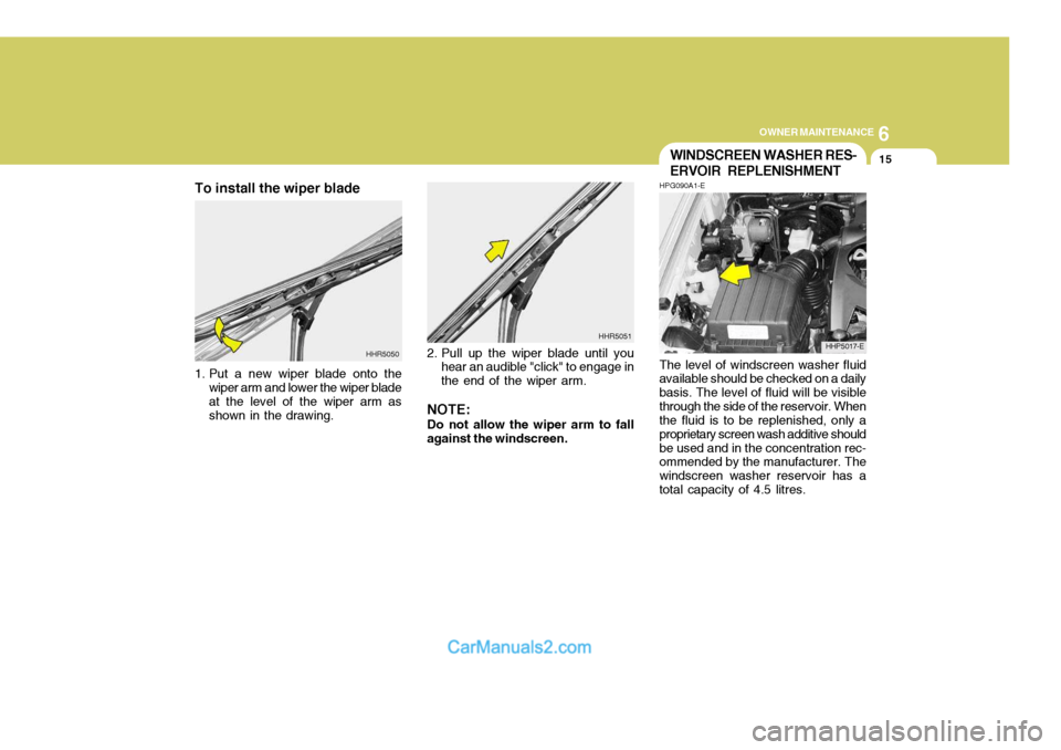 Hyundai Terracan 2005 Owners Manual 6
OWNER MAINTENANCE
15
The level of windscreen washer fluid available should be checked on a daily basis. The level of fluid will be visiblethrough the side of the reservoir. When the fluid is to be r Hyundai Terracan 2005 Owners Manual 6
OWNER MAINTENANCE
15
The level of windscreen washer fluid available should be checked on a daily basis. The level of fluid will be visiblethrough the side of the reservoir. When the fluid is to be r