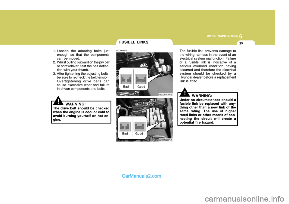 Hyundai Terracan 2005 Owners Manual 6
OWNER MAINTENANCE
25
!
!
1. Loosen the adusting bolts just
enough so that the components can be moved.
2. Whilst pulling outward on the pry bar
or screwdriver, test the belt deflec-tion with your th Hyundai Terracan 2005 Owners Manual 6
OWNER MAINTENANCE
25
!
!
1. Loosen the adusting bolts just
enough so that the components can be moved.
2. Whilst pulling outward on the pry bar
or screwdriver, test the belt deflec-tion with your th