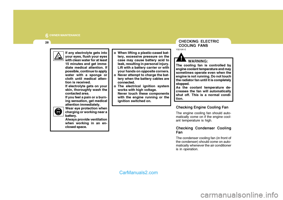 Hyundai Terracan 2005 Owners Manual 6 OWNER MAINTENANCE
28
!WARNING:
The cooling fan is controlled by engine coolant temperature and may sometimes operate even when the engine is not running. Do not touchthe radiator fan until it is com Hyundai Terracan 2005 Owners Manual 6 OWNER MAINTENANCE
28
!WARNING:
The cooling fan is controlled by engine coolant temperature and may sometimes operate even when the engine is not running. Do not touchthe radiator fan until it is com