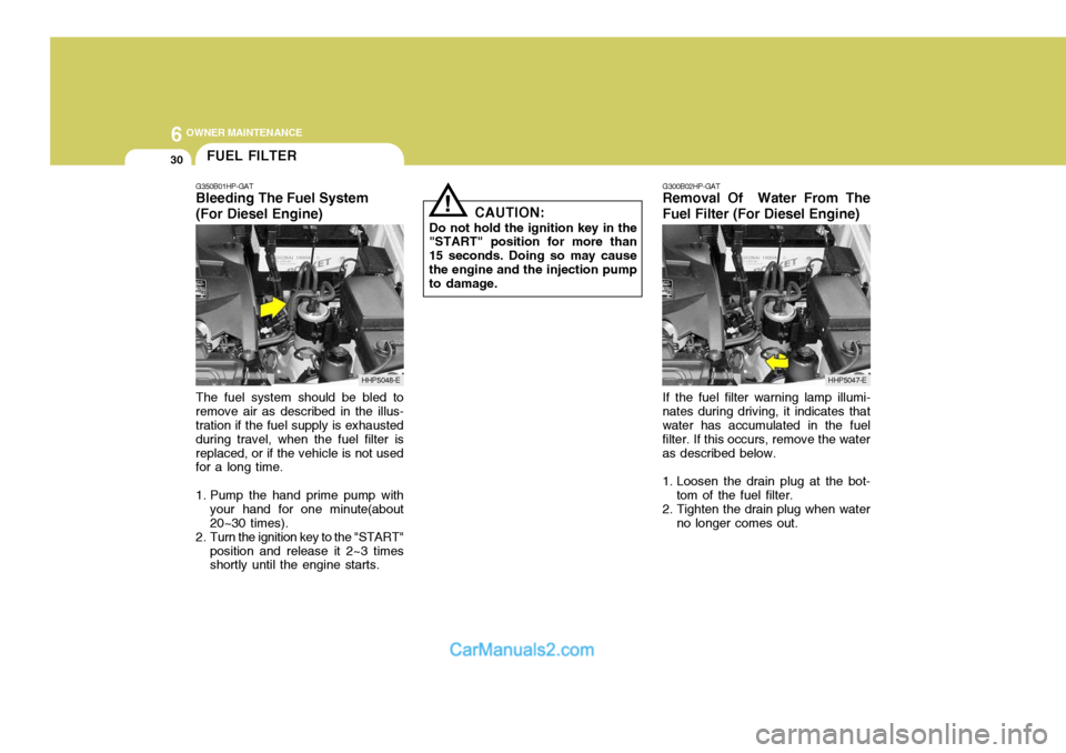 Hyundai Terracan 2005 Owners Manual 6 OWNER MAINTENANCE
30
!
The fuel system should be bled to remove air as described in the illus- tration if the fuel supply is exhausted during travel, when the fuel filter isreplaced, or if the vehic Hyundai Terracan 2005 Owners Manual 6 OWNER MAINTENANCE
30
!
The fuel system should be bled to remove air as described in the illus- tration if the fuel supply is exhausted during travel, when the fuel filter isreplaced, or if the vehic