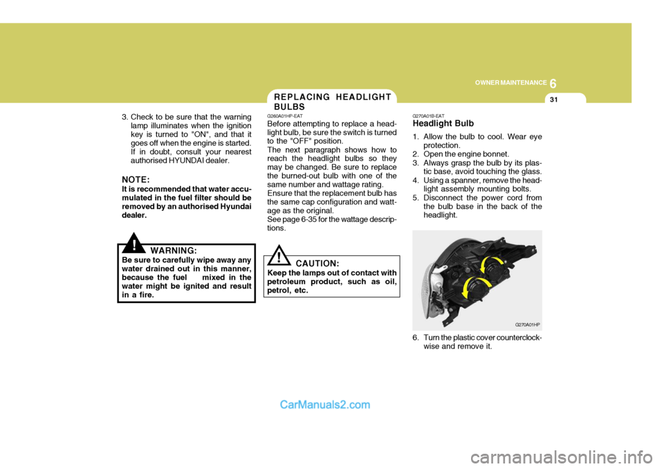 Hyundai Terracan 2005 Owners Manual 6
OWNER MAINTENANCE
31
!
!
3. Check to be sure that the warning
lamp illuminates when the ignition key is turned to "ON", and that it goes off when the engine is started. If in doubt, consult your nea Hyundai Terracan 2005 Owners Manual 6
OWNER MAINTENANCE
31
!
!
3. Check to be sure that the warning
lamp illuminates when the ignition key is turned to "ON", and that it goes off when the engine is started. If in doubt, consult your nea