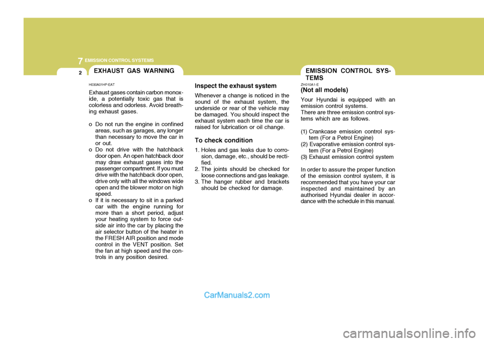 Hyundai Terracan 2005 Owners Manual 7EMISSION CONTROL SYSTEMS
2
Inspect the exhaust systemWhenever a change is noticed in the
sound of the exhaust system, the underside or rear of the vehicle maybe damaged. You should inspect the exhaus Hyundai Terracan 2005 Owners Manual 7EMISSION CONTROL SYSTEMS
2
Inspect the exhaust systemWhenever a change is noticed in the
sound of the exhaust system, the underside or rear of the vehicle maybe damaged. You should inspect the exhaus
