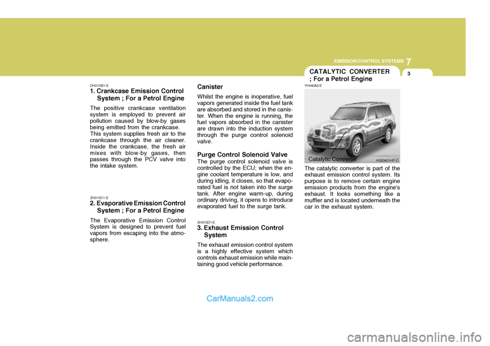 Hyundai Terracan 2005 Owners Manual 7
EMISSION CONTROL SYSTEMS
3
DH010B1-E
1. Crankcase Emission Control System ; For a Petrol Engine
The positive crankcase ventilation
system is employed to prevent air pollution caused by blow-by g Hyundai Terracan 2005 Owners Manual 7
EMISSION CONTROL SYSTEMS
3
DH010B1-E
1. Crankcase Emission Control System ; For a Petrol Engine
The positive crankcase ventilation
system is employed to prevent air pollution caused by blow-by g