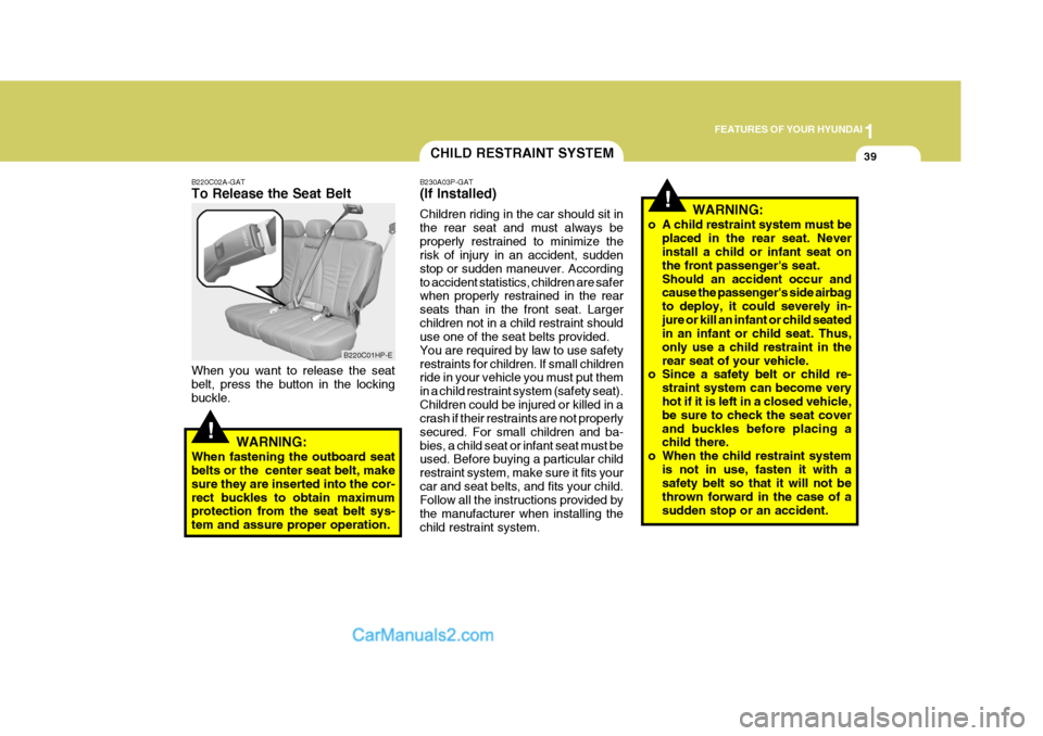 Hyundai Terracan 2005 Workshop Manual 1
FEATURES OF YOUR HYUNDAI
39CHILD RESTRAINT SYSTEM
!
B220C02A-GAT To Release the Seat Belt When you want to release the seat belt, press the button in the locking buckle.
WARNING:
When fastening the Hyundai Terracan 2005 Workshop Manual 1
FEATURES OF YOUR HYUNDAI
39CHILD RESTRAINT SYSTEM
!
B220C02A-GAT To Release the Seat Belt When you want to release the seat belt, press the button in the locking buckle.
WARNING:
When fastening the