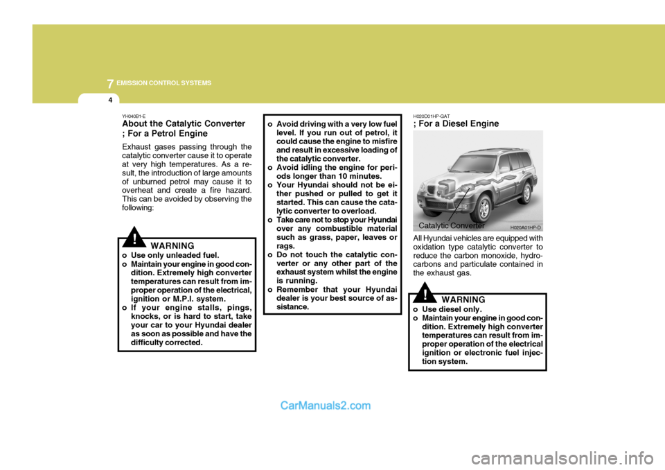 Hyundai Terracan 2005 Owners Manual 7EMISSION CONTROL SYSTEMS
4
YH040B1-E About the Catalytic Converter ; For a Petrol Engine Exhaust gases passing through the catalytic converter cause it to operate at very high temperatures. As a re- Hyundai Terracan 2005 Owners Manual 7EMISSION CONTROL SYSTEMS
4
YH040B1-E About the Catalytic Converter ; For a Petrol Engine Exhaust gases passing through the catalytic converter cause it to operate at very high temperatures. As a re-