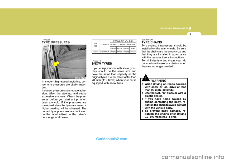 Hyundai Terracan 2005  Owners Manual 8
CONSUMER INFORMATION
3
!In modern high-speed motoring, cor-
rect tyre pressures are vitally impor- tant.
Incorrect pressures can reduce adhe-
sion, affect the steering, and cause excessive tyre wear