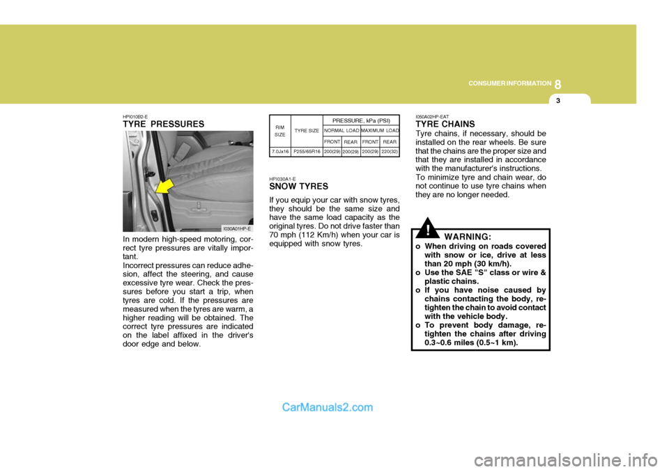 Hyundai Terracan 2005 Owners Manual 8
CONSUMER INFORMATION
3
!In modern high-speed motoring, cor-
rect tyre pressures are vitally impor- tant.
Incorrect pressures can reduce adhe-
sion, affect the steering, and cause excessive tyre wear Hyundai Terracan 2005 Owners Manual 8
CONSUMER INFORMATION
3
!In modern high-speed motoring, cor-
rect tyre pressures are vitally impor- tant.
Incorrect pressures can reduce adhe-
sion, affect the steering, and cause excessive tyre wear