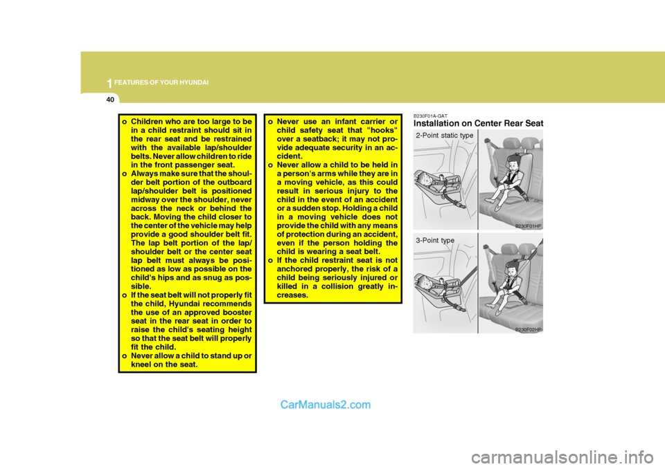 Hyundai Terracan 2005 Workshop Manual 1FEATURES OF YOUR HYUNDAI
40
B230F01A-GAT Installation on Center Rear Seato Never use an infant carrier or
child safety seat that "hooks" over a seatback; it may not pro-vide adequate security in an a Hyundai Terracan 2005 Workshop Manual 1FEATURES OF YOUR HYUNDAI
40
B230F01A-GAT Installation on Center Rear Seato Never use an infant carrier or
child safety seat that "hooks" over a seatback; it may not pro-vide adequate security in an a