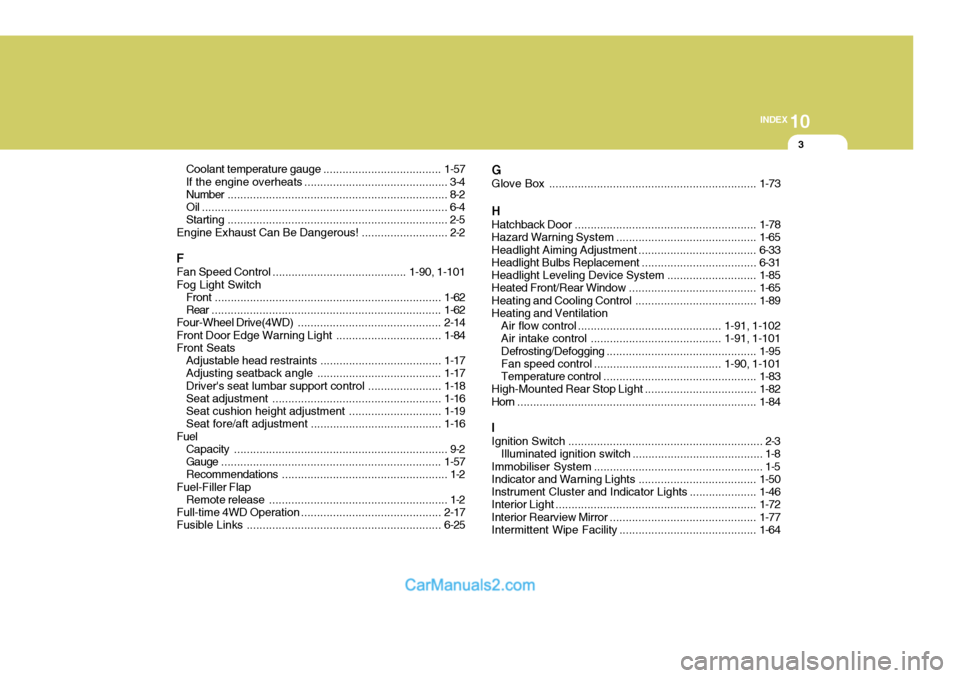 Hyundai Terracan 2005 Owners Manual 10
INDEX
3
Coolant temperature gauge .....................................1-57
If the engine overheats ............................................. 3-4
Number ....................................... Hyundai Terracan 2005 Owners Manual 10
INDEX
3
Coolant temperature gauge .....................................1-57
If the engine overheats ............................................. 3-4
Number .......................................