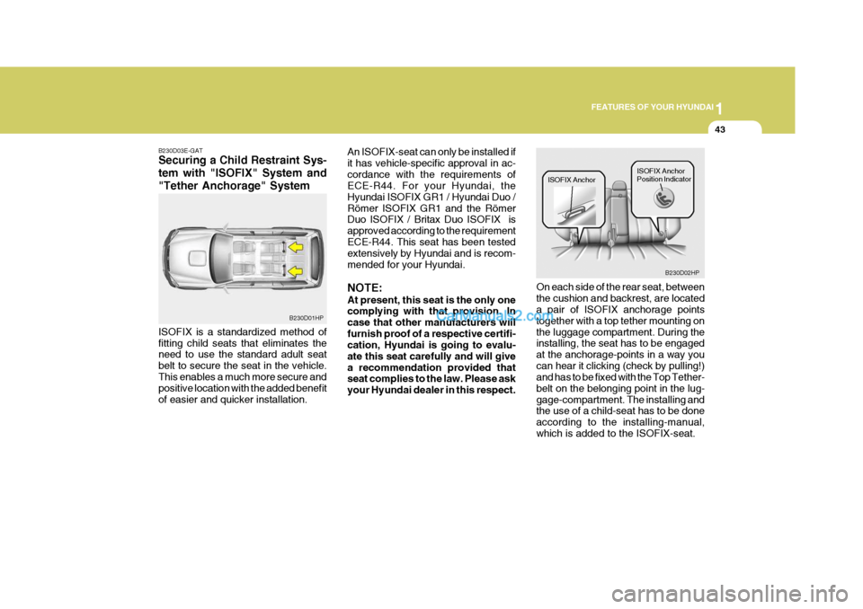 Hyundai Terracan 2005 Workshop Manual 1
FEATURES OF YOUR HYUNDAI
43
B230D03E-GAT Securing a Child Restraint Sys- tem with "ISOFIX" System and"Tether Anchorage" System ISOFIX is a standardized method of fitting child seats that eliminates Hyundai Terracan 2005 Workshop Manual 1
FEATURES OF YOUR HYUNDAI
43
B230D03E-GAT Securing a Child Restraint Sys- tem with "ISOFIX" System and"Tether Anchorage" System ISOFIX is a standardized method of fitting child seats that eliminates