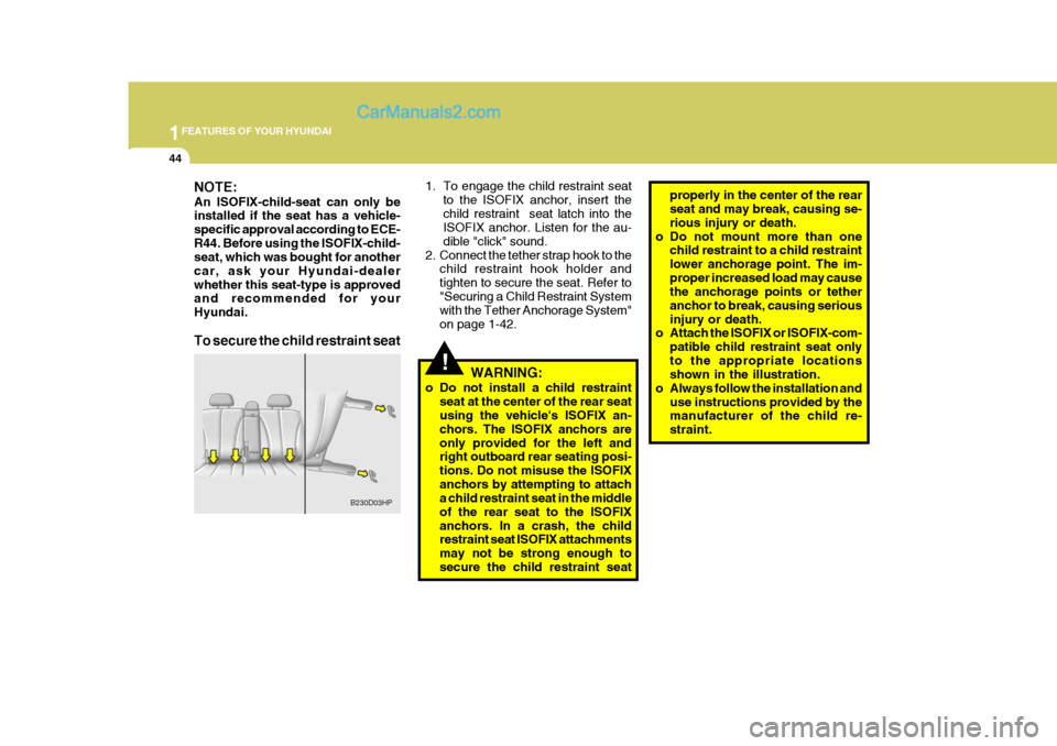 Hyundai Terracan 2005 Workshop Manual 1FEATURES OF YOUR HYUNDAI
44
!
1. To engage the child restraint seat
to the ISOFIX anchor, insert the child restraint seat latch into the ISOFIX anchor. Listen for the au- dible "click" sound.
2. Con Hyundai Terracan 2005 Workshop Manual 1FEATURES OF YOUR HYUNDAI
44
!
1. To engage the child restraint seat
to the ISOFIX anchor, insert the child restraint seat latch into the ISOFIX anchor. Listen for the au- dible "click" sound.
2. Con