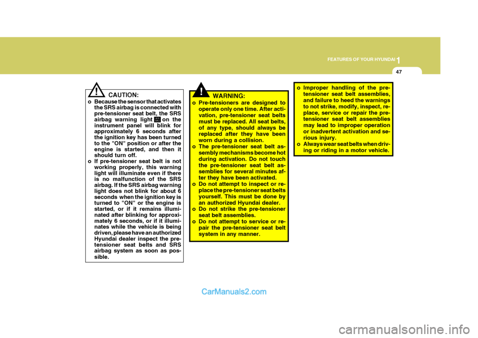 Hyundai Terracan 2005  Owners Manual 1
FEATURES OF YOUR HYUNDAI
47
!WARNING:
o Pre-tensioners are designed to operate only one time. After acti- vation, pre-tensioner seat belts must be replaced. All seat belts,of any type, should always