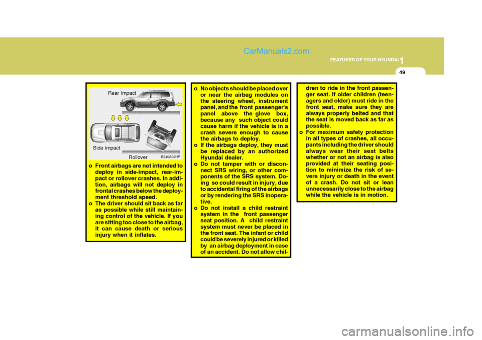 Hyundai Terracan 2005 Repair Manual 1
FEATURES OF YOUR HYUNDAI
49
o No objects should be placed over
or near the airbag modules on the steering wheel, instrument panel, and the front passengerspanel above the glove box, because an Hyundai Terracan 2005 Repair Manual 1
FEATURES OF YOUR HYUNDAI
49
o No objects should be placed over
or near the airbag modules on the steering wheel, instrument panel, and the front passengerspanel above the glove box, because an