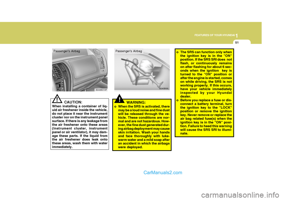 Hyundai Terracan 2005 Repair Manual 1
FEATURES OF YOUR HYUNDAI
51
!WARNING:
o When the SRS is activated, there may be a loud noise and fine dust will be released through the ve-hicle. These conditions are nor- mal and are not hazardous. Hyundai Terracan 2005 Repair Manual 1
FEATURES OF YOUR HYUNDAI
51
!WARNING:
o When the SRS is activated, there may be a loud noise and fine dust will be released through the ve-hicle. These conditions are nor- mal and are not hazardous.