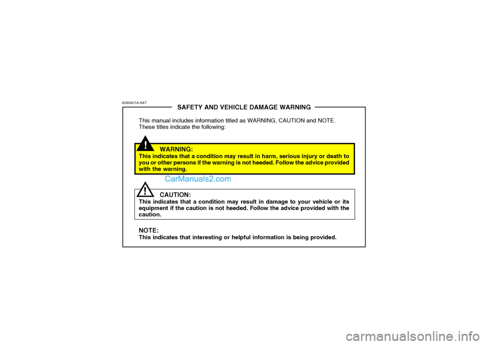 Hyundai Terracan 2005  Owners Manual !
SAFETY AND VEHICLE DAMAGE WARNING
This manual includes information titled as WARNING, CAUTION and NOTE. These titles indicate the following:
WARNING:
This indicates that a condition may result in ha