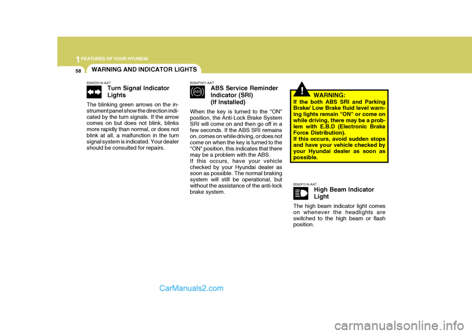 Hyundai Terracan 2005 Owners Manual 1FEATURES OF YOUR HYUNDAI
58WARNING AND INDICATOR LIGHTS
!
B260D01A-AAT
Turn Signal Indicator Lights
The blinking green arrows on the in- strument panel show the direction indi-cated by the turn signa Hyundai Terracan 2005 Owners Manual 1FEATURES OF YOUR HYUNDAI
58WARNING AND INDICATOR LIGHTS
!
B260D01A-AAT
Turn Signal Indicator Lights
The blinking green arrows on the in- strument panel show the direction indi-cated by the turn signa