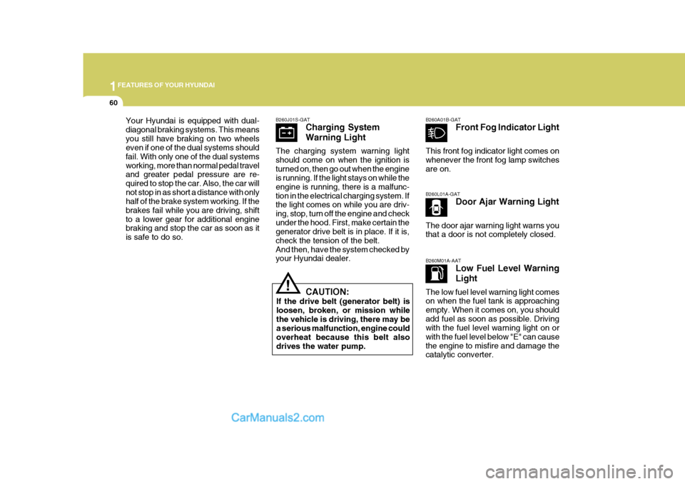 Hyundai Terracan 2005  Owners Manual 1FEATURES OF YOUR HYUNDAI
60
Your Hyundai is equipped with dual- diagonal braking systems. This meansyou still have braking on two wheels even if one of the dual systems should fail. With only one of 