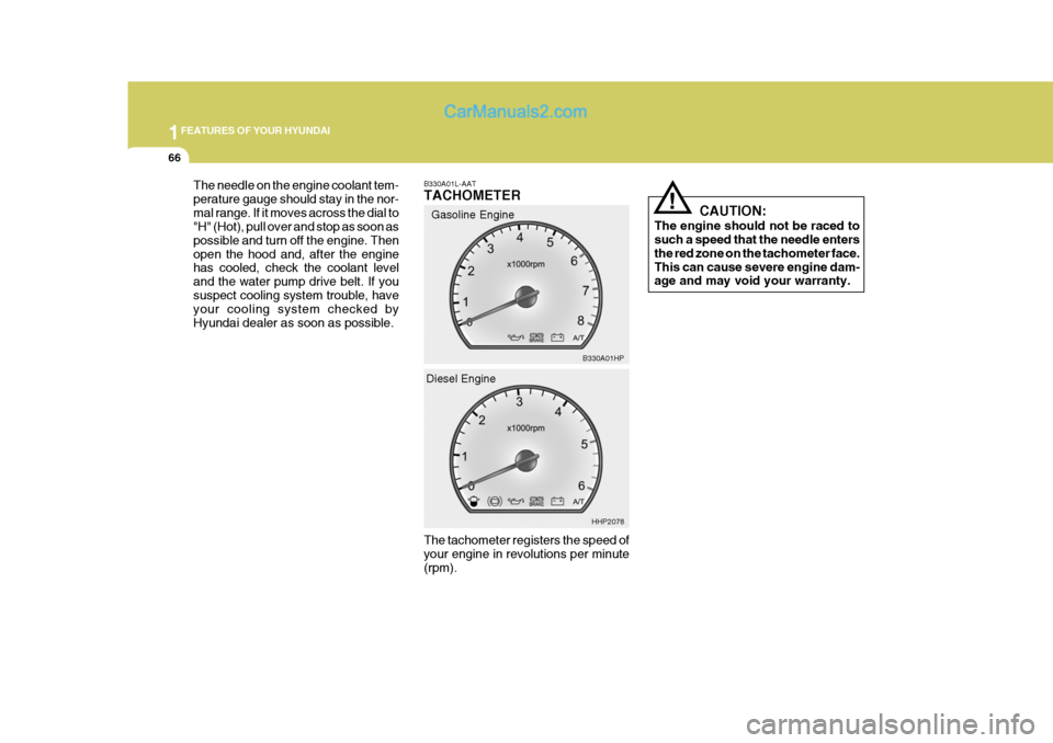 Hyundai Terracan 2005  Owners Manual 1FEATURES OF YOUR HYUNDAI
66
!
B330A01L-AAT TACHOMETER The tachometer registers the speed of your engine in revolutions per minute(rpm). Gasoline Engine
CAUTION:
The engine should not be raced to such