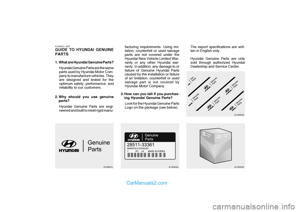 Hyundai Terracan 2005  Owners Manual A100A01L-GAT GUIDE TO HYUNDAI GENUINE PARTS 
1. What are Hyundai Genuine Parts?Hyundai Genuine Parts are the same parts used by Hyundai Motor Com- pany to manufacture vehicles. They are designed and t