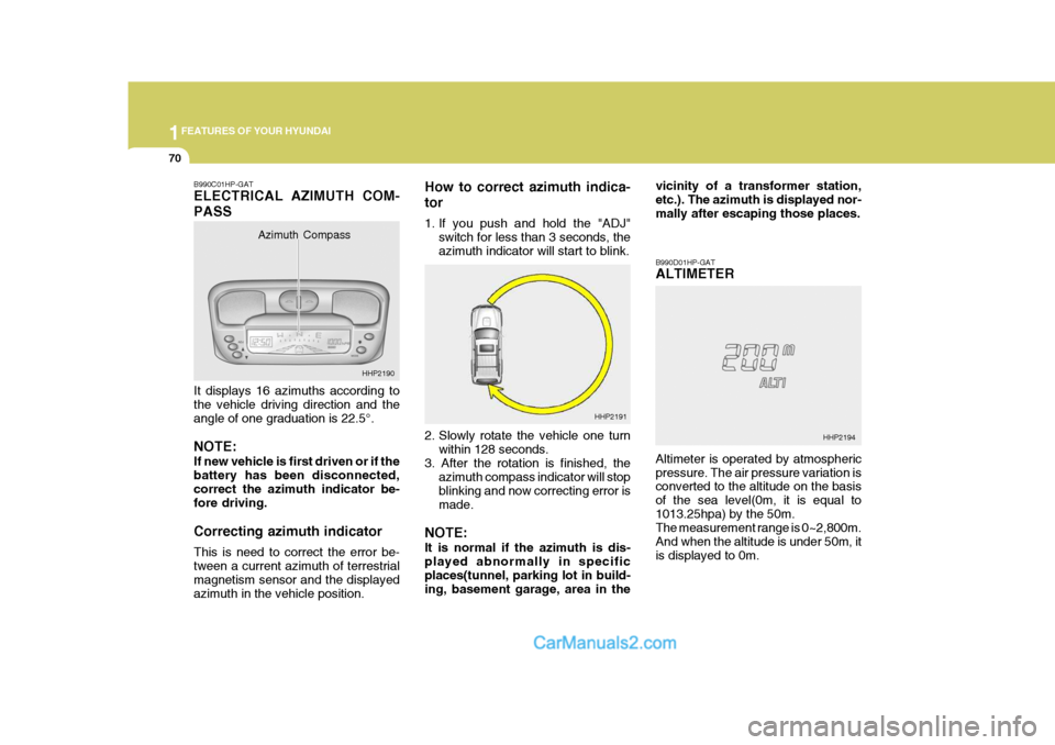 Hyundai Terracan 2005  Owners Manual 1FEATURES OF YOUR HYUNDAI
70
B990C01HP-GAT ELECTRICAL AZIMUTH COM- PASS It displays 16 azimuths according to the vehicle driving direction and theangle of one graduation is 22.5°. NOTE: If new vehicl