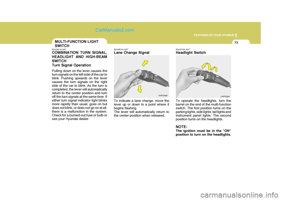 Hyundai Terracan 2005 Owners Manual 1
FEATURES OF YOUR HYUNDAI
73MULTI-FUNCTION LIGHT SWITCH
B340A01A-AAT COMBINATION TURN SIGNAL, HEADLIGHT AND HIGH-BEAMSWITCHTurn Signal Operation Pulling down on the lever causes the turn signals on t Hyundai Terracan 2005 Owners Manual 1
FEATURES OF YOUR HYUNDAI
73MULTI-FUNCTION LIGHT SWITCH
B340A01A-AAT COMBINATION TURN SIGNAL, HEADLIGHT AND HIGH-BEAMSWITCHTurn Signal Operation Pulling down on the lever causes the turn signals on t
