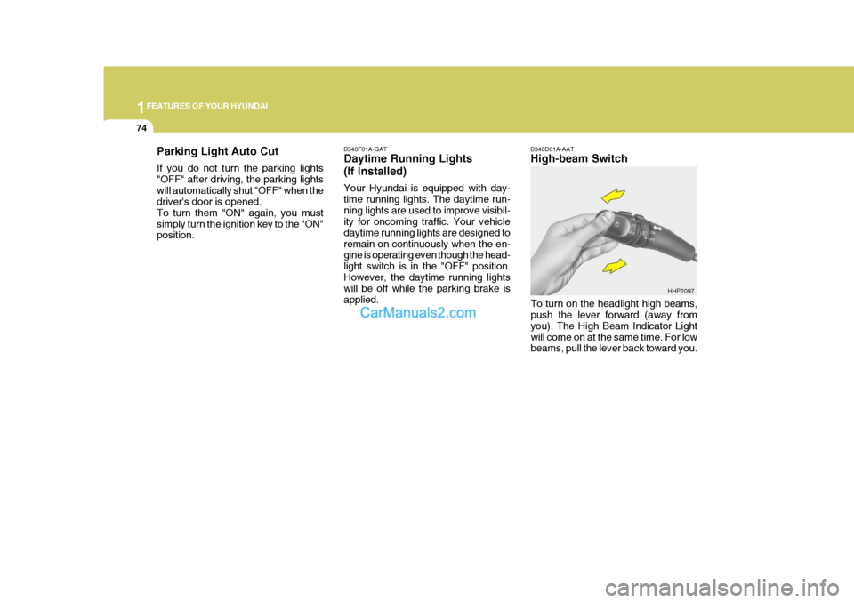 Hyundai Terracan 2005 Owners Manual 1FEATURES OF YOUR HYUNDAI
74
B340F01A-GAT Daytime Running Lights (If Installed) Your Hyundai is equipped with day- time running lights. The daytime run-ning lights are used to improve visibil- ity for Hyundai Terracan 2005 Owners Manual 1FEATURES OF YOUR HYUNDAI
74
B340F01A-GAT Daytime Running Lights (If Installed) Your Hyundai is equipped with day- time running lights. The daytime run-ning lights are used to improve visibil- ity for