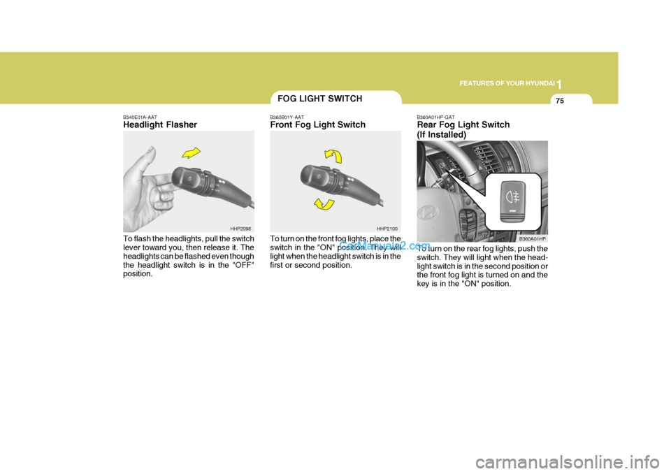 Hyundai Terracan 2005 Manual Online 1
FEATURES OF YOUR HYUNDAI
75
B340E01A-AAT Headlight Flasher To flash the headlights, pull the switch lever toward you, then release it. The headlights can be flashed even thoughthe headlight switch i Hyundai Terracan 2005 Manual Online 1
FEATURES OF YOUR HYUNDAI
75
B340E01A-AAT Headlight Flasher To flash the headlights, pull the switch lever toward you, then release it. The headlights can be flashed even thoughthe headlight switch i