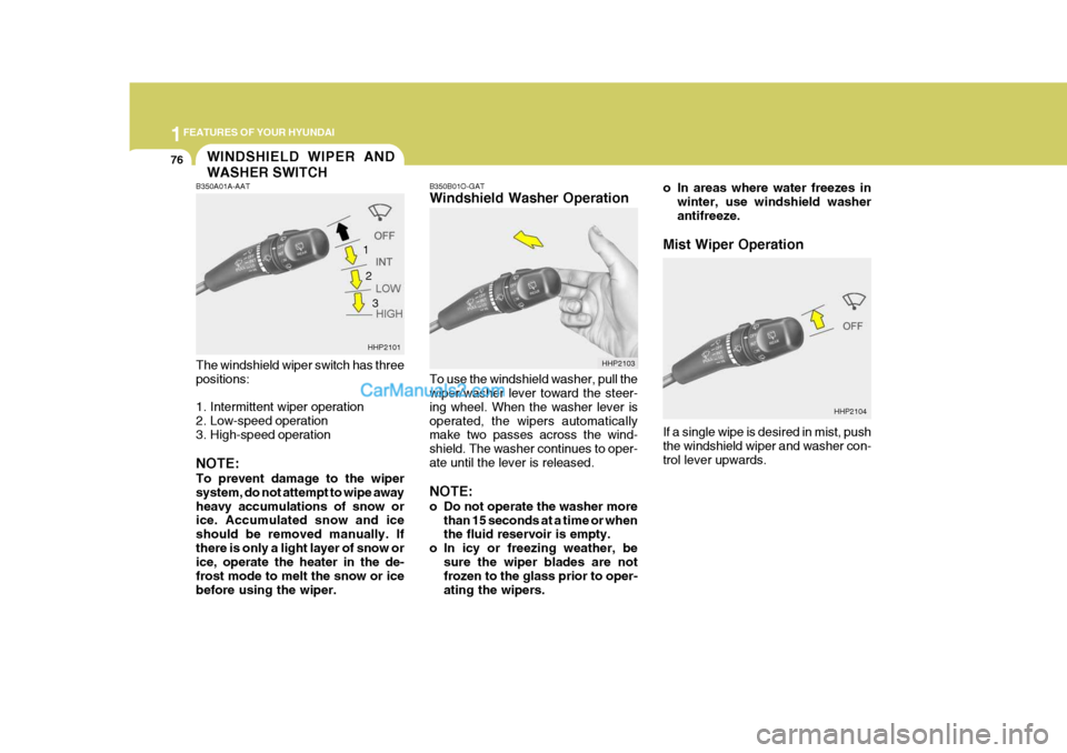 Hyundai Terracan 2005  Owners Manual 1FEATURES OF YOUR HYUNDAI
76
HHP2104
WINDSHIELD WIPER AND WASHER SWITCH
B350B01O-GAT Windshield Washer Operation To use the windshield washer, pull the wiper/washer lever toward the steer- ing wheel. 