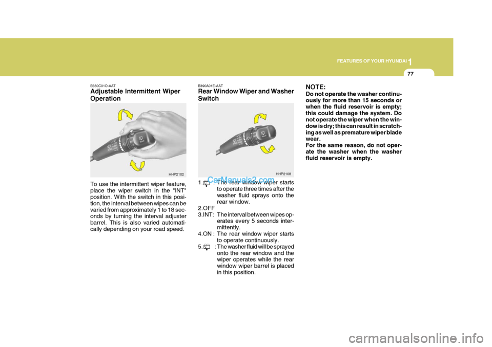 Hyundai Terracan 2005  Owners Manual 1
FEATURES OF YOUR HYUNDAI
77
B350C01O-AAT Adjustable Intermittent Wiper Operation To use the intermittent wiper feature, place the wiper switch in the "INT" position. With the switch in this posi- ti