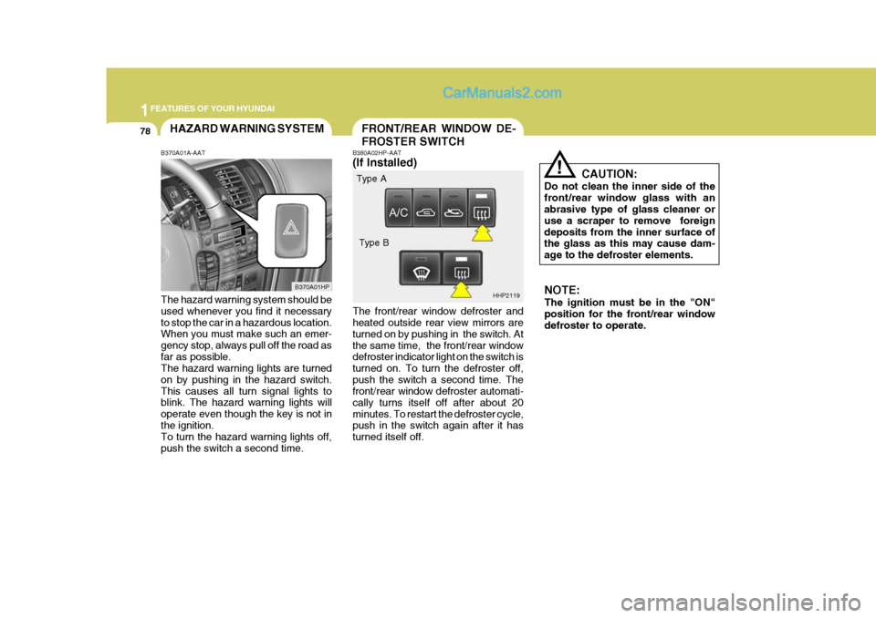Hyundai Terracan 2005 Owners Manual 1FEATURES OF YOUR HYUNDAI
78FRONT/REAR WINDOW DE- FROSTER SWITCHHAZARD WARNING SYSTEM
!
B380A02HP-AAT (If Installed) The front/rear window defroster and heated outside rear view mirrors are turned on Hyundai Terracan 2005 Owners Manual 1FEATURES OF YOUR HYUNDAI
78FRONT/REAR WINDOW DE- FROSTER SWITCHHAZARD WARNING SYSTEM
!
B380A02HP-AAT (If Installed) The front/rear window defroster and heated outside rear view mirrors are turned on