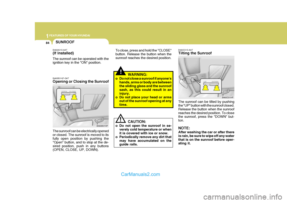 Hyundai Terracan 2005 Owners Manual 1FEATURES OF YOUR HYUNDAI
84
!
!WARNING:
o Do not close a sunroof if anyones hands, arms or body are between the sliding glass and the sunroof sash, as this could result in an injury.
o Do not place Hyundai Terracan 2005 Owners Manual 1FEATURES OF YOUR HYUNDAI
84
!
!WARNING:
o Do not close a sunroof if anyones hands, arms or body are between the sliding glass and the sunroof sash, as this could result in an injury.
o Do not place