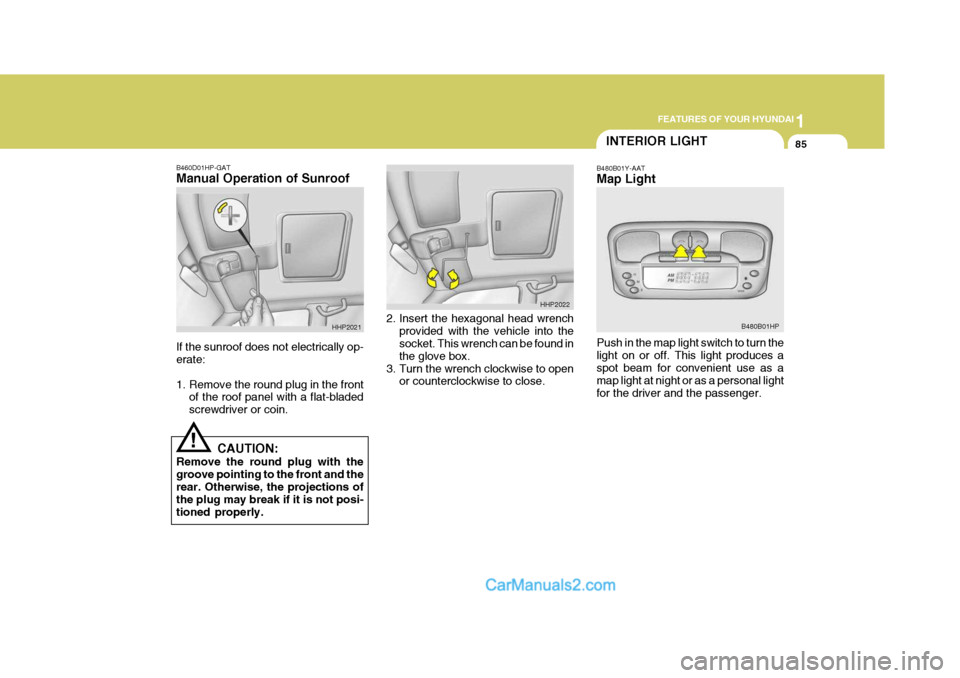 Hyundai Terracan 2005  Owners Manual 1
FEATURES OF YOUR HYUNDAI
85INTERIOR LIGHT
B480B01Y-AAT Map Light Push in the map light switch to turn the light on or off. This light produces aspot beam for convenient use as a map light at night o
