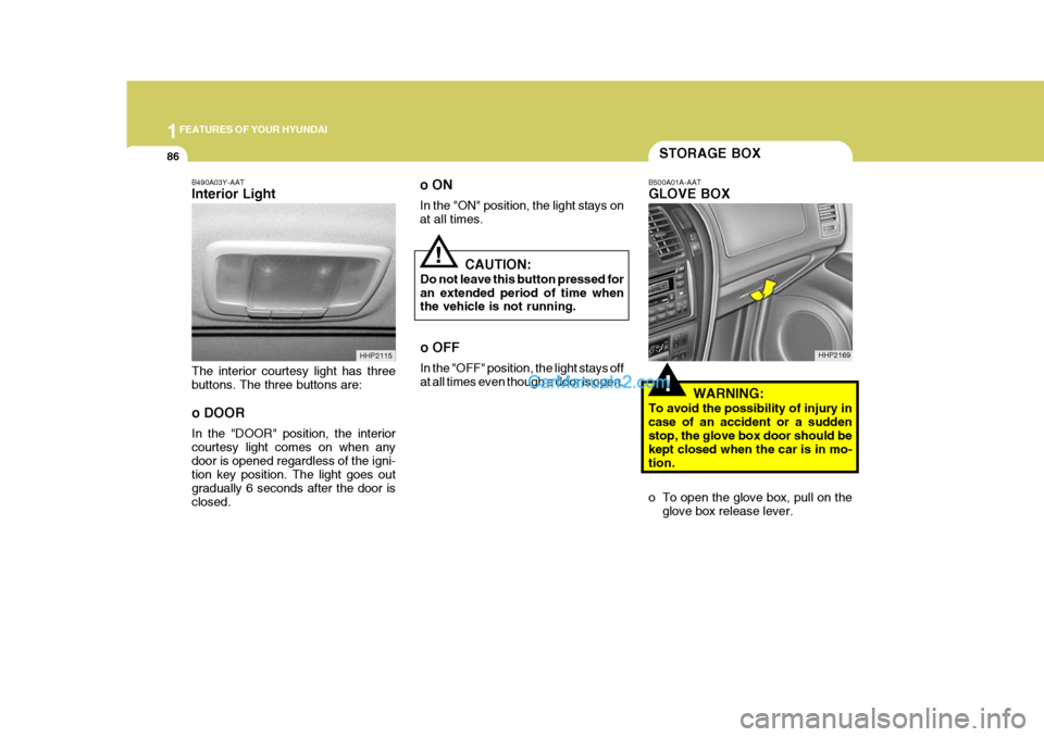 Hyundai Terracan 2005  Owners Manual 1FEATURES OF YOUR HYUNDAI
86STORAGE BOX
!
!
B500A01A-AAT GLOVE BOX
WARNING:
To avoid the possibility of injury in case of an accident or a sudden stop, the glove box door should be kept closed when th