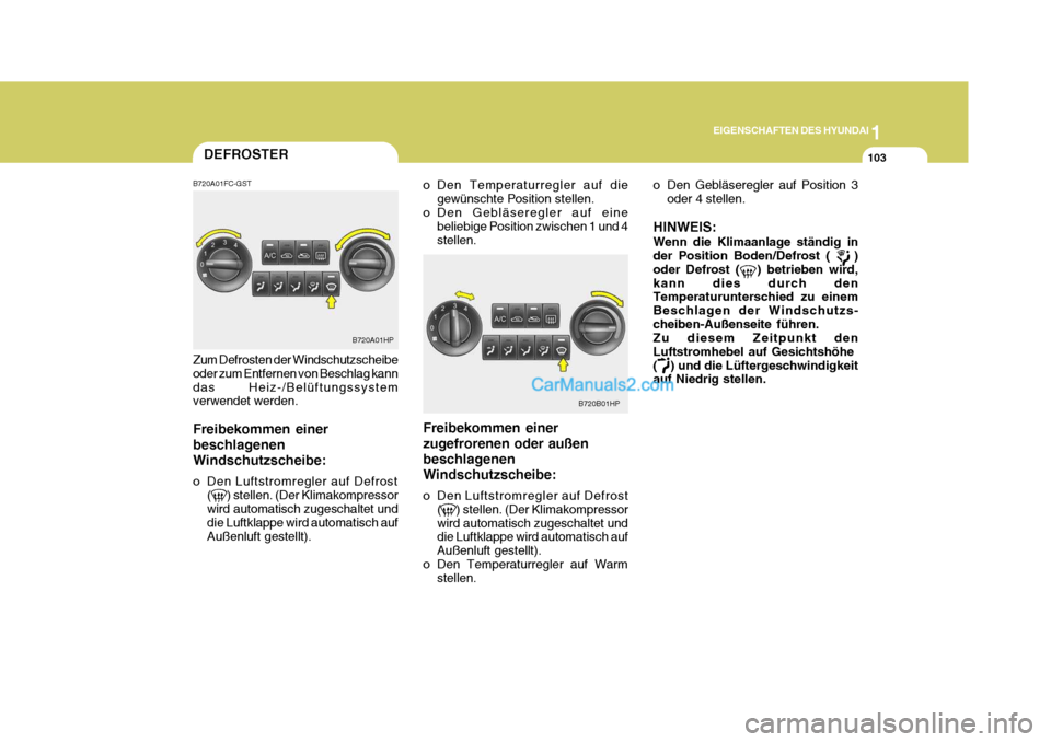 Hyundai Terracan 2005 Betriebsanleitung (in German) 1
EIGENSCHAFTEN DES HYUNDAI
103DEFROSTER
B720A01FC-GST Zum Defrosten der Windschutzscheibe oder zum Entfernen von Beschlag kann das Heiz-/Belüftungssystem verwendet werden. Freibekommen einer beschla Hyundai Terracan 2005 Betriebsanleitung (in German) 1
EIGENSCHAFTEN DES HYUNDAI
103DEFROSTER
B720A01FC-GST Zum Defrosten der Windschutzscheibe oder zum Entfernen von Beschlag kann das Heiz-/Belüftungssystem verwendet werden. Freibekommen einer beschla