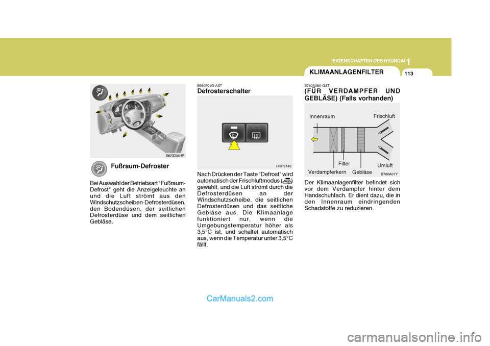 Hyundai Terracan 2005 Betriebsanleitung (in German) 1
EIGENSCHAFTEN DES HYUNDAI
113
B980F01O-AST Defrosterschalter Nach Drücken der Taste "Defrost" wird automatisch der Frischluftmodus ( ) gewählt, und die Luft strömt durch dieDefrosterdüs Hyundai Terracan 2005 Betriebsanleitung (in German) 1
EIGENSCHAFTEN DES HYUNDAI
113
B980F01O-AST Defrosterschalter Nach Drücken der Taste "Defrost" wird automatisch der Frischluftmodus ( ) gewählt, und die Luft strömt durch dieDefrosterdüs