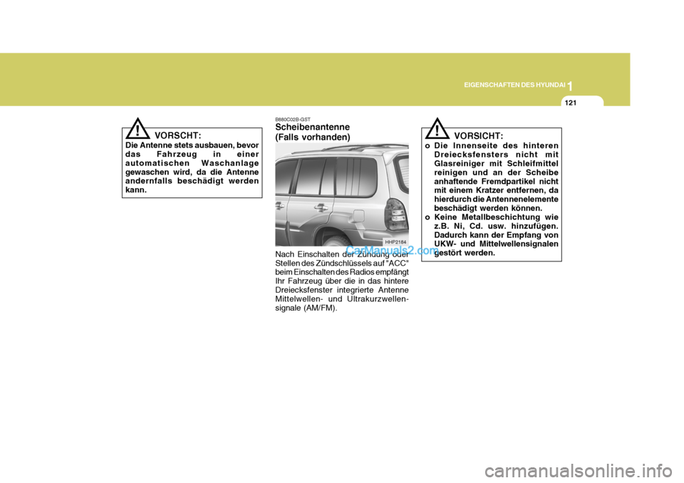 Hyundai Terracan 2005 Betriebsanleitung (in German) 1
EIGENSCHAFTEN DES HYUNDAI
121
!!
VORSCHT:
Die Antenne stets ausbauen, bevor das Fahrzeug in einer automatischen Waschanlagegewaschen wird, da die Antenne andernfalls beschädigt werden kann. B880C02 Hyundai Terracan 2005 Betriebsanleitung (in German) 1
EIGENSCHAFTEN DES HYUNDAI
121
!!
VORSCHT:
Die Antenne stets ausbauen, bevor das Fahrzeug in einer automatischen Waschanlagegewaschen wird, da die Antenne andernfalls beschädigt werden kann. B880C02