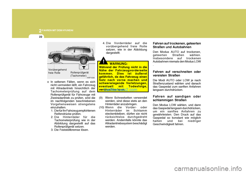 Hyundai Terracan 2005  Betriebsanleitung (in German) 2FAHREN MIT DEM HYUNDAI
22
!
Fahren auf trockenen, geteerten Straßen und Autobahnen Den Modus AUTO auf trockenen, geteerten Straßen wählen.Insbesondere auf trockenen Autobahnen niemals den Modus LO