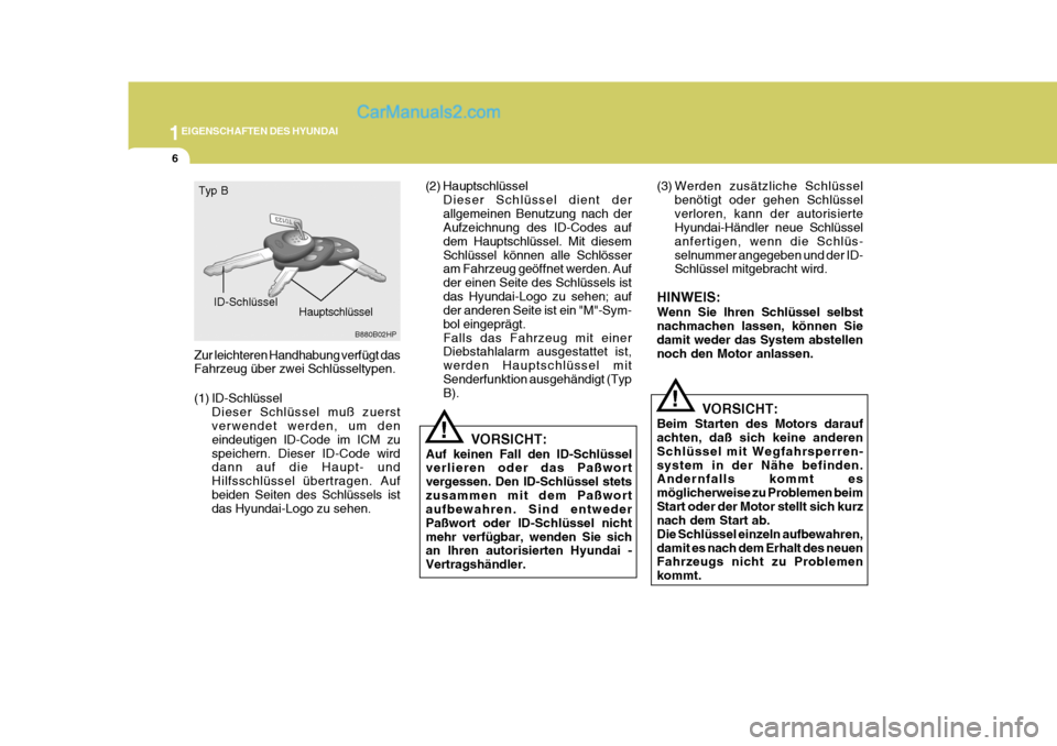 Hyundai Terracan 2005  Betriebsanleitung (in German) 1EIGENSCHAFTEN DES HYUNDAI
6
!
!
Zur leichteren Handhabung verfügt das Fahrzeug über zwei Schlüsseltypen. 
(1) ID-Schlüssel
Dieser Schlüssel muß zuerst verwendet werden, um den eindeutigen ID-Co