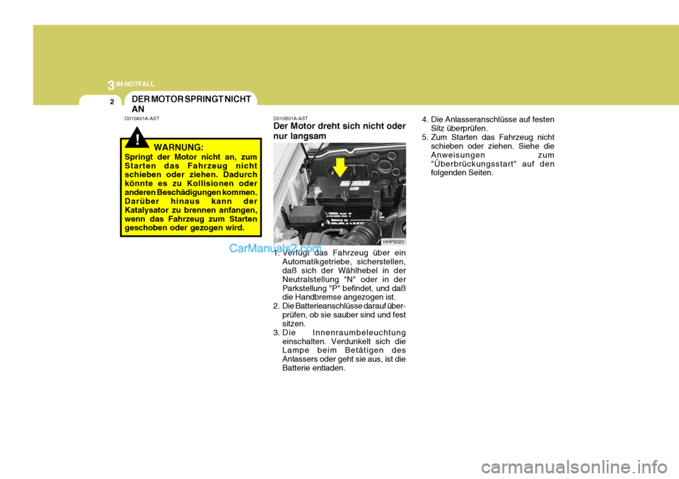 Hyundai Terracan 2005 Betriebsanleitung (in German) 3IM NOTFALL
2
!
DER MOTOR SPRINGT NICHT AN
D010A01A-AST
WARNUNG:
Springt der Motor nicht an, zum Starten das Fahrzeug nicht schieben oder ziehen. Dadurch könnte es zu Kollisionen oderanderen Beschäd Hyundai Terracan 2005 Betriebsanleitung (in German) 3IM NOTFALL
2
!
DER MOTOR SPRINGT NICHT AN
D010A01A-AST
WARNUNG:
Springt der Motor nicht an, zum Starten das Fahrzeug nicht schieben oder ziehen. Dadurch könnte es zu Kollisionen oderanderen Beschäd