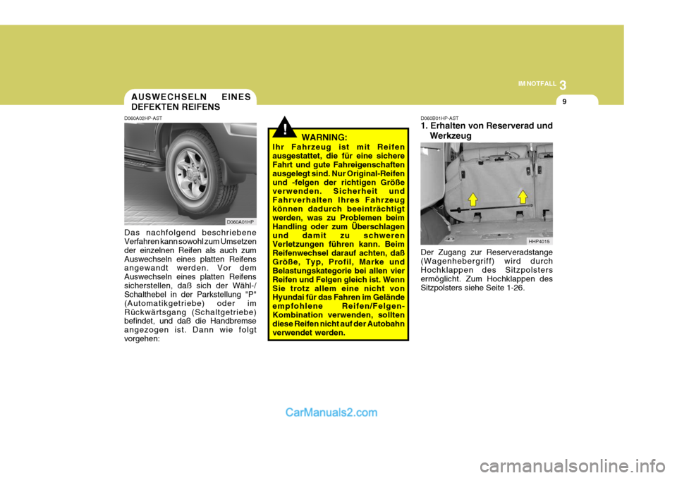 Hyundai Terracan 2005 Betriebsanleitung (in German) 3
IM NOTFALL
9
!
AUSWECHSELN EINES DEFEKTEN REIFENS
D060A01HP
HHP4015
D060A02HP-AST Das nachfolgend beschriebene Verfahren kann sowohl zum Umsetzen der einzelnen Reifen als auch zumAuswechseln eines p Hyundai Terracan 2005 Betriebsanleitung (in German) 3
IM NOTFALL
9
!
AUSWECHSELN EINES DEFEKTEN REIFENS
D060A01HP
HHP4015
D060A02HP-AST Das nachfolgend beschriebene Verfahren kann sowohl zum Umsetzen der einzelnen Reifen als auch zumAuswechseln eines p