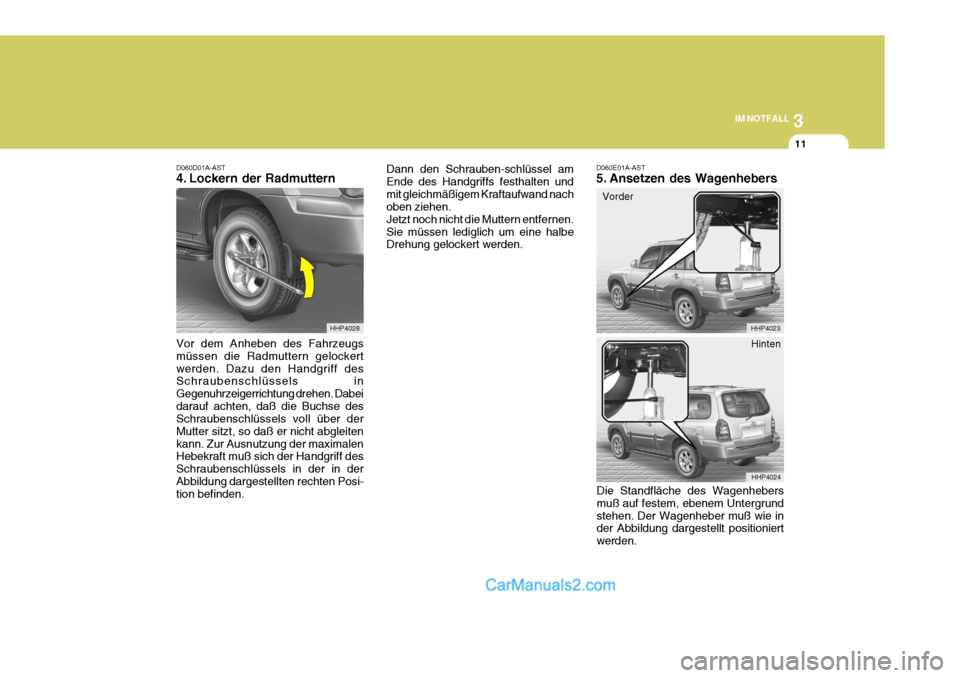 Hyundai Terracan 2005 Betriebsanleitung (in German) 3
IM NOTFALL
11
D060D01A-AST
4. Lockern der Radmuttern Vor dem Anheben des Fahrzeugs müssen die Radmuttern gelockertwerden. Dazu den Handgriff des Schraubenschlüssels in Gegenuhrzeigerrichtung dreh Hyundai Terracan 2005 Betriebsanleitung (in German) 3
IM NOTFALL
11
D060D01A-AST
4. Lockern der Radmuttern Vor dem Anheben des Fahrzeugs müssen die Radmuttern gelockertwerden. Dazu den Handgriff des Schraubenschlüssels in Gegenuhrzeigerrichtung dreh